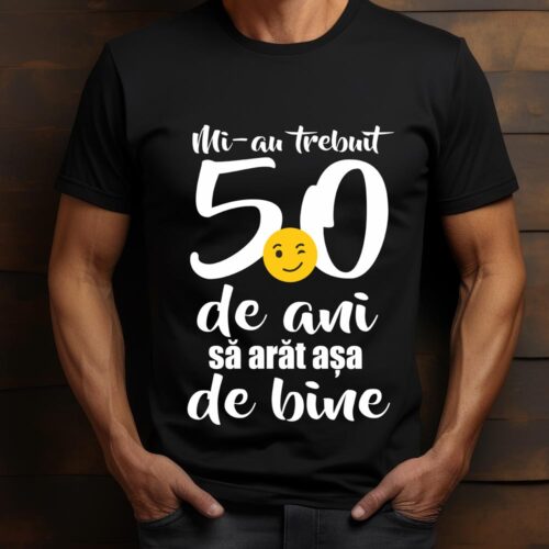 Tricou Mi-au trebuit 50 de ani sa arat așa de bine