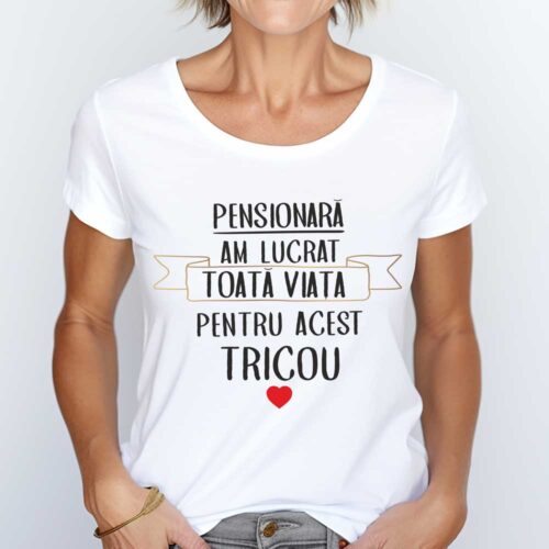 Tricou Pensionara Am Lucrat Toata Viata Pentru Acest Tricou