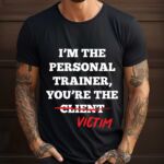 Tricou I'm The Personal Trainer You're The Client Victim
