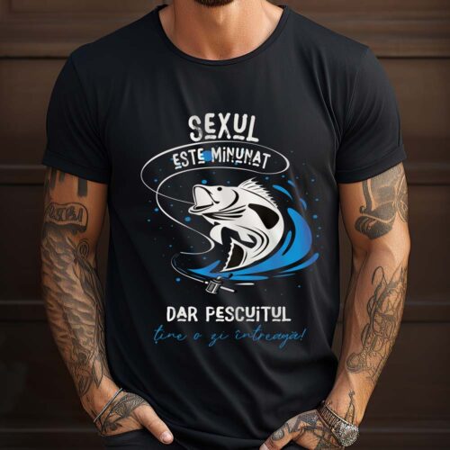 Tricou Sexul este minunat dar pescuitul ține o zi întreagă