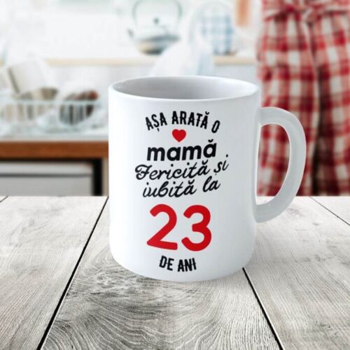 Cană Personalizata Așa arată o Mamă fericită și iubită la 23 de ani