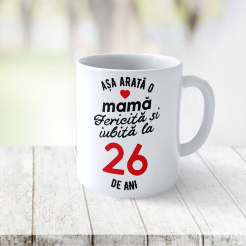 Cană Personalizata Așa arată o Mamă fericită și iubită la 26 de ani