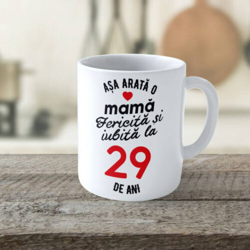 Cană Personalizata Așa arată o Mamă fericită și iubită la 29 de ani