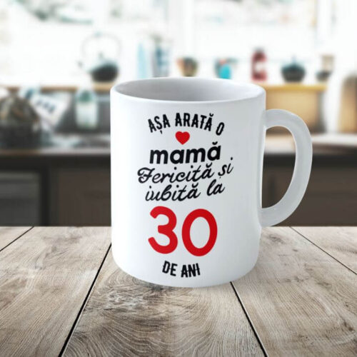 Cană Personalizata Așa arată o Mamă fericită și iubită la 30 de ani