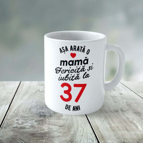 Cană Personalizata Așa arată o Mamă fericită și iubită la 37 de ani