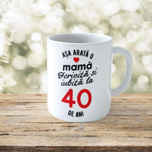Cană Personalizata Așa arată o Mamă fericită și iubită la 40 de ani