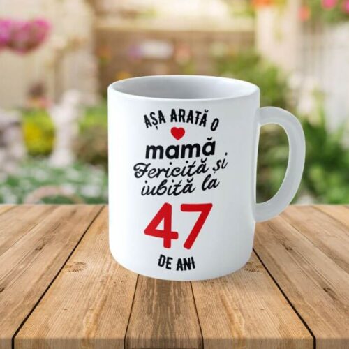 Cană Personalizata Așa arată o Mamă fericită și iubită la 47 de ani