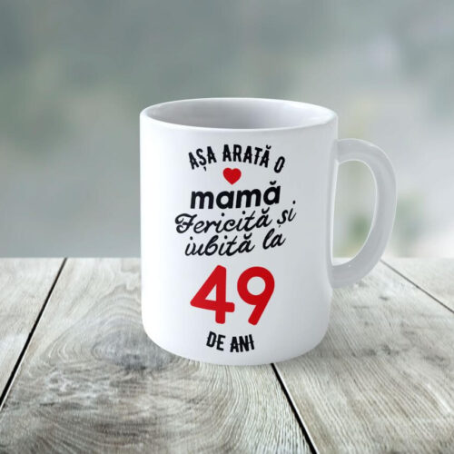 Cană Personalizata Așa arată o Mamă fericită și iubită la 49 de ani