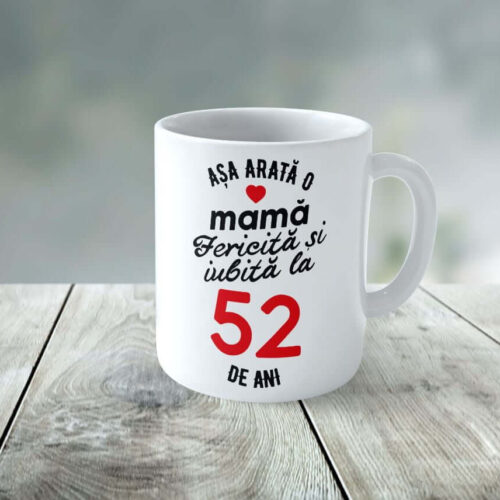 Cană Personalizata Așa arată o Mamă fericită și iubită la 52 de ani
