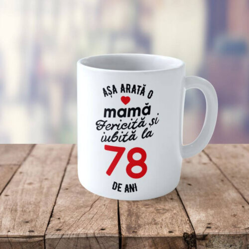 Cană Personalizata Așa arată o Mamă fericită și iubită la 78 de ani