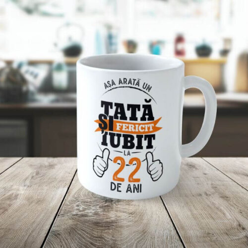 Cană Personalizată Așa arată un tată fericit si iubit la 22 de ani