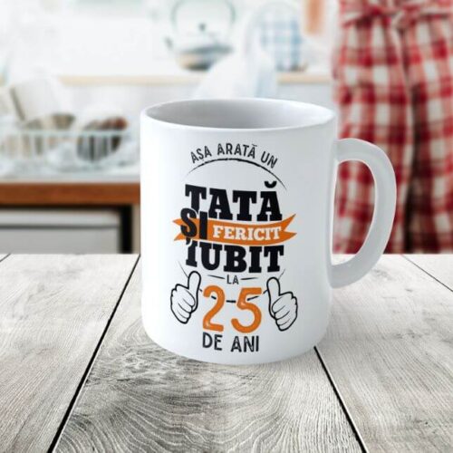 Cană Personalizată Așa arată un tată fericit si iubit la 25 de ani