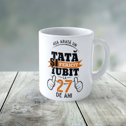 Cană Personalizată Așa arată un tată fericit si iubit la 27 de ani