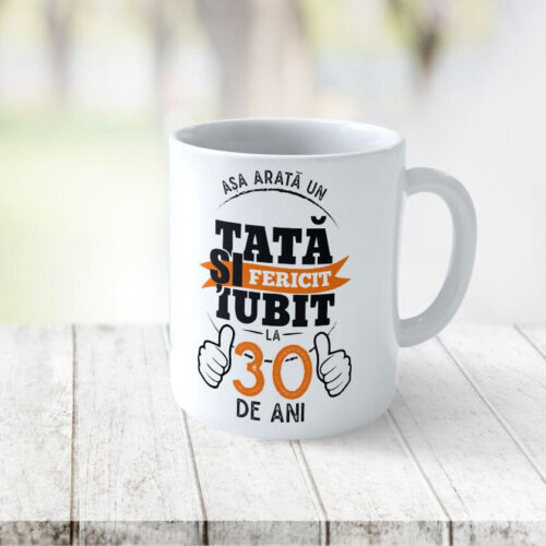 Cană Personalizată Așa arată un tată fericit si iubit la 30 de ani