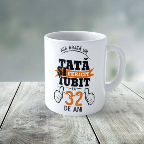 Cană Personalizată Așa arată un tată fericit si iubit la 32 de ani