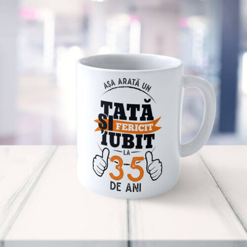 Cană Personalizată Așa arată un tată fericit si iubit la 35 de ani