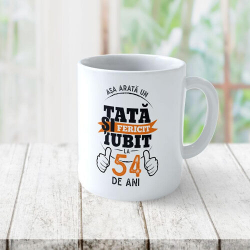Cană Personalizată Așa arată un tată fericit si iubit la 54 de ani