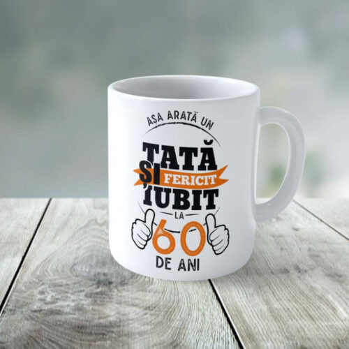 Cană Personalizată Așa arată un tată fericit si iubit la 60 de ani
