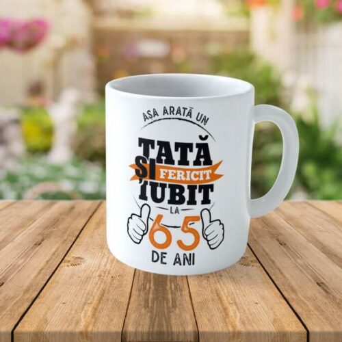 Cană Personalizată Așa arată un tată fericit si iubit la 65 de ani