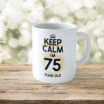 Cană personalizată Keep Calm I'm 75 years old
