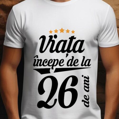 Tricou Personalizat Viața începe la 26 de ani