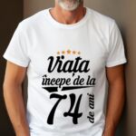 Tricou Viata incepe la 74 de ani