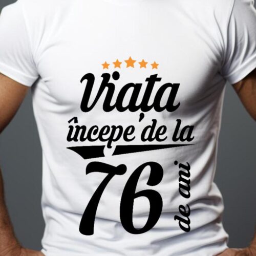 Tricou Personalizat Viața începe la 76 de ani