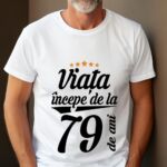 Tricou Viata incepe la 79 de ani