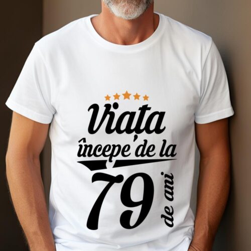 Tricou Personalizat Viața începe la 79 de ani