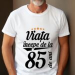 Tricou Viața începe la 85 de ani