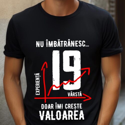 Tricou Nu îmbătrânesc doar îmi crește valoarea 19 ani
