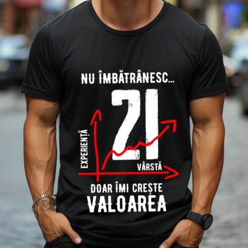 Tricou Nu îmbătrânesc doar îmi crește valoarea 21 ani