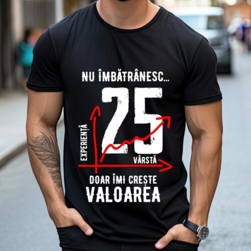 Tricou Nu îmbătrânesc doar îmi crește valoarea 25 ani