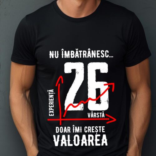 Tricou Nu îmbătrânesc doar îmi crește valoarea 26 ani