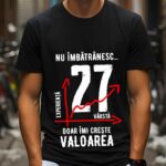 Tricou Nu îmbătrânesc doar îmi crește valoarea – 27 ani