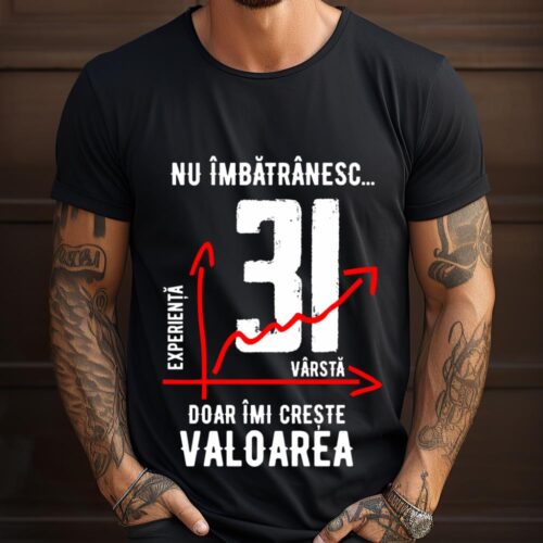 Tricou Nu îmbătrânesc doar îmi crește valoarea 31 ani