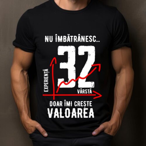 Tricou Nu îmbătrânesc doar îmi crește valoarea 32 ani