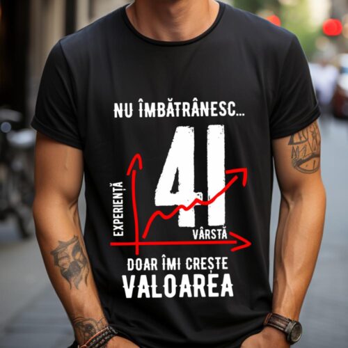 Tricou Nu îmbătrânesc doar îmi crește valoarea 41 ani