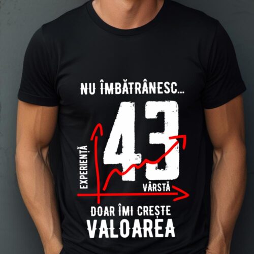 Tricou Nu îmbătrânesc doar îmi crește valoarea 43 ani