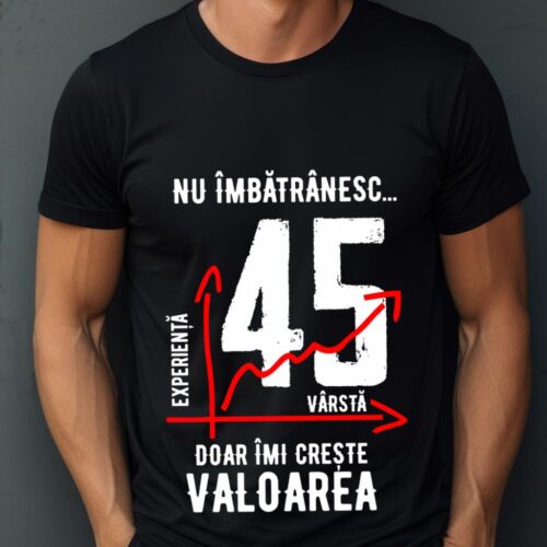 Tricou Nu îmbătrânesc doar îmi crește valoarea 45 ani