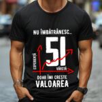 Tricou Nu îmbătrânesc doar îmi crește valoarea – 51 ani