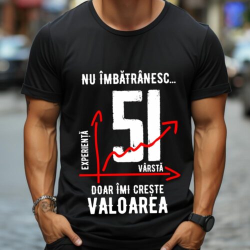 Tricou Nu îmbătrânesc doar îmi crește valoarea 51 ani