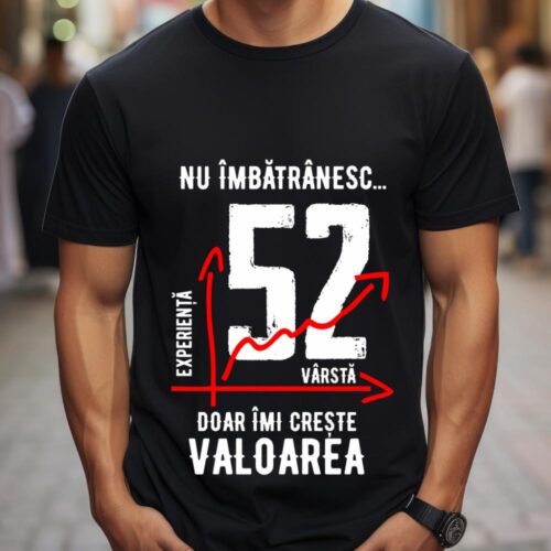 Tricou Nu îmbătrânesc doar îmi crește valoarea 52 ani