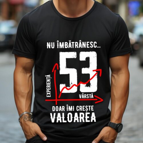 Tricou Nu îmbătrânesc doar îmi crește valoarea 53 ani