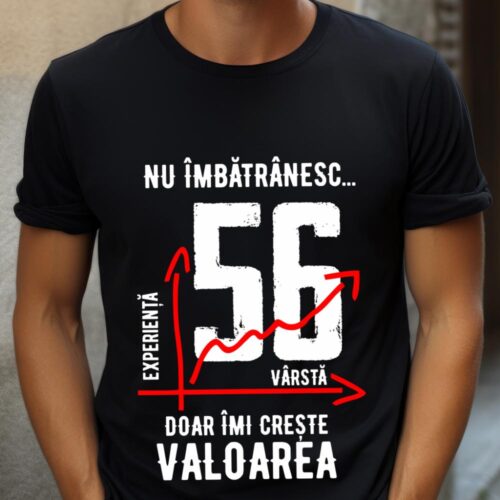 Tricou Nu îmbătrânesc doar îmi crește valoarea 56 ani