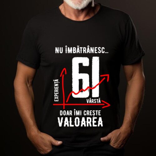 Tricou Nu îmbătrânesc doar îmi crește valoarea 61 ani
