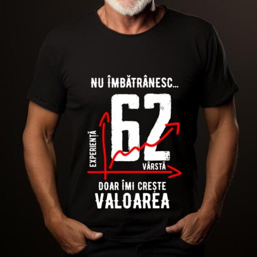Tricou Nu îmbătrânesc doar îmi crește valoarea 62 ani