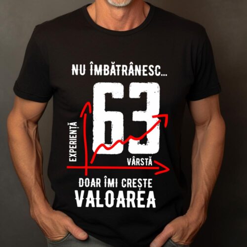 Tricou Nu îmbătrânesc doar îmi crește valoarea 63 ani