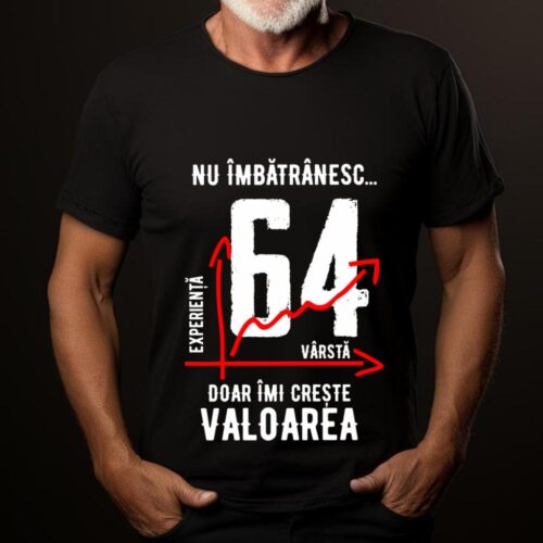 Tricou Nu îmbătrânesc doar îmi crește valoarea 64 ani