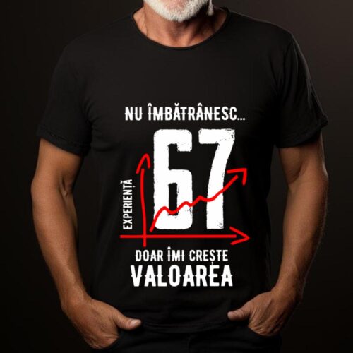 Tricou Nu îmbătrânesc doar îmi crește valoarea 67 ani